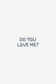 Do You Love Me?
